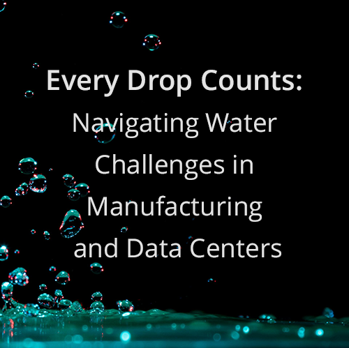 Every Drop Counts: Navigating Water Challenges in Manufacturing and Data Centers